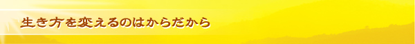 生き方を変えるのはからだから―