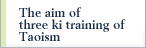 The aim of three ki training of Taoism