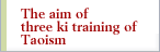 The aim of three ki training of Taoism