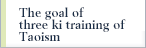 The goal of three ki training of Taoism