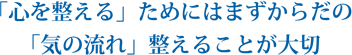 心を整えるためにはまずからだの気の流れを整えることが大切